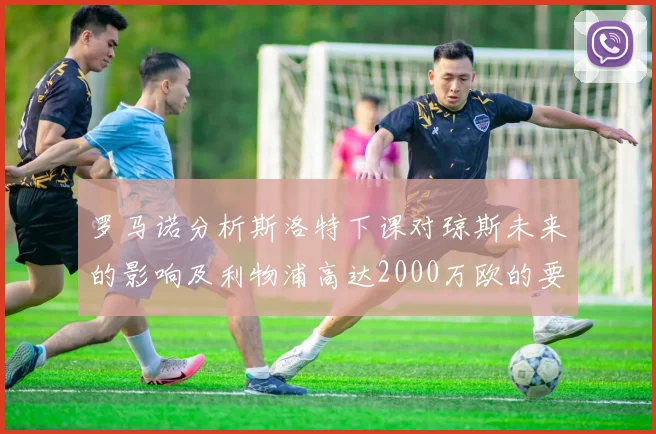 罗马诺分析斯洛特下课对琼斯未来的影响及利物浦高达2000万欧的要价