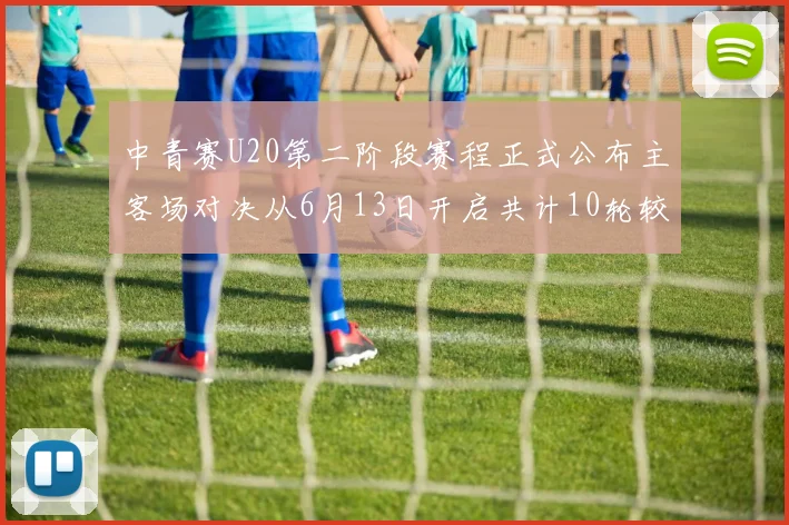 中青赛U20第二阶段赛程正式公布主客场对决从6月13日开启共计10轮较量